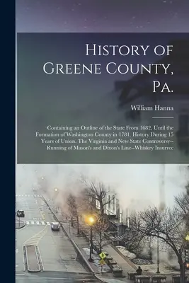 Greene megye története, Pa.: Tartalmazza az állam áttekintését 1682-től Washington megye 1781-es megalakulásáig. Történelem 15 év alatt - History of Greene County, Pa.: Containing an Outline of the State From 1682, Until the Formation of Washington County in 1781. History During 15 Year