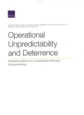 Műveleti kiszámíthatatlanság és elrettentés: Az ellenfél döntéshozatalának megnehezítésére irányuló lehetőségek értékelése - Operational Unpredictability and Deterrence: Evaluating Options for Complicating Adversary Decisionmaking