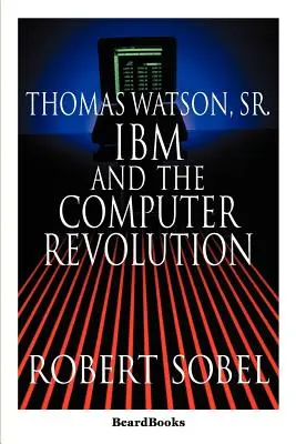 Thomas Watson, Sr: Watson Watson Watson: Az IBM és a számítógépes forradalom - Thomas Watson, Sr.: IBM and the Computer Revolution