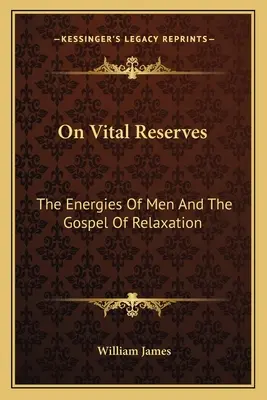 O životních rezervách: Sentimentální rozum: Lidské energie a evangelium uvolnění - On Vital Reserves: The Energies Of Men And The Gospel Of Relaxation
