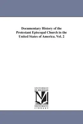 Az Amerikai Egyesült Államok protestáns püspöki egyházának dokumentációs története. Vol. 2 (Hawks Francis L. (Francis Lister)) - Documentary History of the Protestant Episcopal Church in the United States of America. Vol. 2 (Hawks Francis L. (Francis Lister))