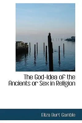 Az ősök Isten-ideája avagy a szex a vallásban - The God-Idea of the Ancients or Sex in Religion