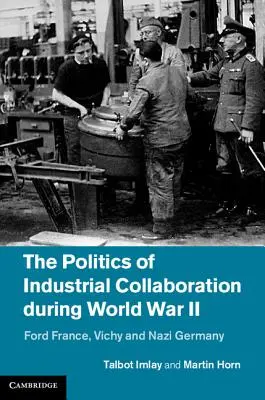 Az ipari együttműködés politikája a második világháború alatt: Ford Franciaország, Vichy és a náci Németország - The Politics of Industrial Collaboration During World War II: Ford France, Vichy and Nazi Germany