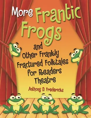 Még több fránya béka és más őszintén megtört népmesék olvasószínházi olvasmányokhoz - More Frantic Frogs and Other Frankly Fractured Folktales for Readers Theatre