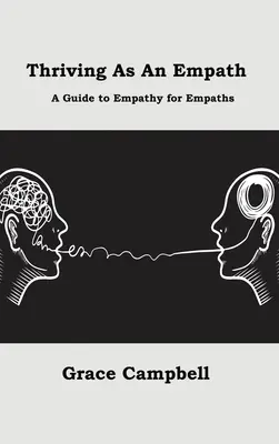 Empataként boldogulni: Útmutató az empátiához empatikusoknak - Thriving as an Empath: A Guide to Empathy for Empaths