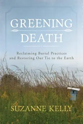 Greening Death: A temetkezési gyakorlatok visszaszerzése és a Földhöz való kötődésünk helyreállítása - Greening Death: Reclaiming Burial Practices and Restoring Our Tie to the Earth