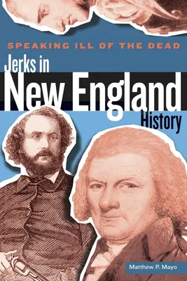 A halottakról való rossz beszéd: Balfékek New England történelmében, első kiadás - Speaking Ill of the Dead: Jerks in New England History, First Edition