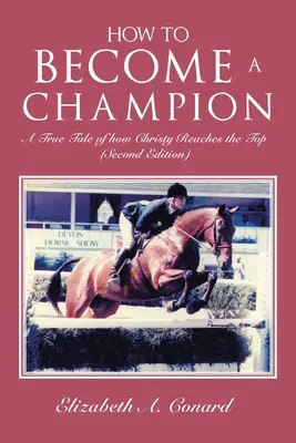 Hogyan váljunk bajnokká: Egy igaz történet arról, hogyan jut el Christy a csúcsra (második kiadás) - How to Become a Champion: A True Tale of How Christy Reaches the Top (Second Edition)