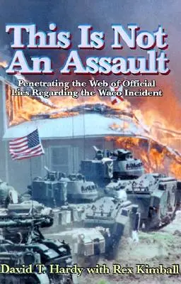 Ez nem támadás: A wacói incidenssel kapcsolatos hivatalos hazugságok hálójának feltárása - This is Not an Assault: Penetrating the Web of Official Lies Regarding the Waco Incident