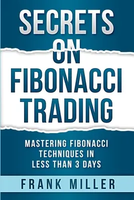 Titkok a Fibonacci kereskedésről: A Fibonacci-technikák elsajátítása kevesebb mint 3 nap alatt - Secrets on Fibonacci Trading: Mastering Fibonacci Techniques In Less Than 3 Days