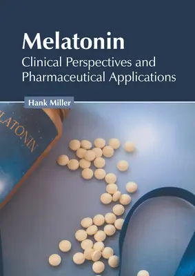 Melatonin: Klinikai perspektívák és gyógyszerészeti alkalmazások - Melatonin: Clinical Perspectives and Pharmaceutical Applications