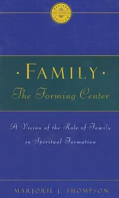 Család a formáló központ: A család szerepének víziója a lelki formálódásban - Family the Forming Center: A Vision of the Role of Family in Spiritual Formation