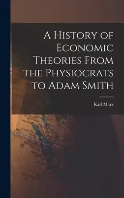 A gazdasági elméletek története a fiziokratáktól Adam Smithig - A History of Economic Theories From the Physiocrats to Adam Smith