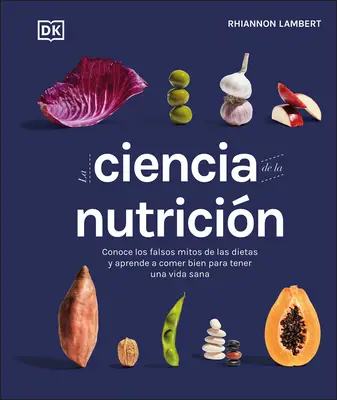 La Ciencia de la Nutricion: Conoce Los Falsos Mitos de Las Dietas Y Aprende a Comer Bien Para Tener Una Vida