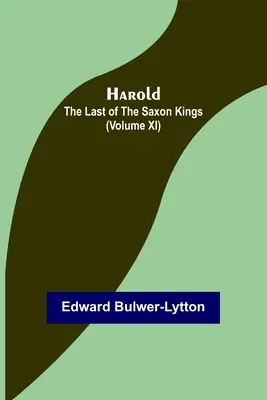 Harold: az utolsó szász király (XI. kötet) - Harold: the Last of the Saxon Kings (Volume XI)