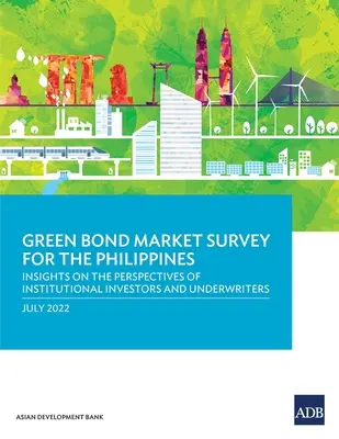 Zöld kötvénypiaci felmérés a Fülöp-szigeteken: Betekintés az intézményi befektetők és a kockázatvállalók szempontjaiba - Green Bond Market Survey for the Philippines: Insights on the Perspectives of Institutional Investors and Underwriters