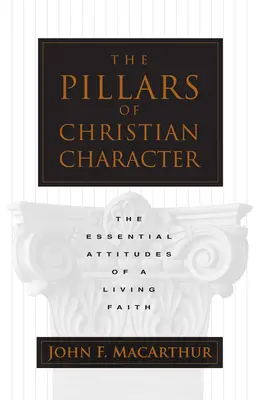 A keresztény jellem pillérei: Az élő hit alapvető magatartásformái - The Pillars of Christian Character: The Essential Attitudes of a Living Faith