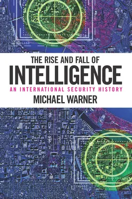 Az intelligencia felemelkedése és bukása: Egy nemzetközi biztonságtörténet - The Rise and Fall of Intelligence: An International Security History