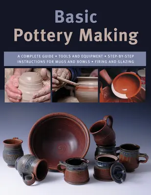 Alapvető kerámiakészítés: A Complete Guide - Basic Pottery Making: A Complete Guide