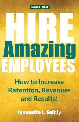 Bámulatos munkatársak felvétele: Hogyan növeld a megtartást, a bevételt és az eredményeket! - Hire Amazing Employees: How to Increase Retention, Revenues and Results!