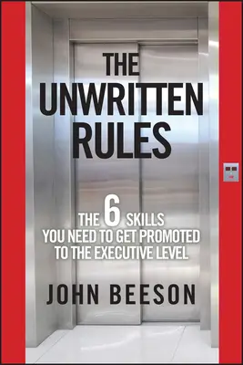 Az íratlan szabályok: A hat készség, amire szükséged van ahhoz, hogy vezetői szintre léptessenek elő - The Unwritten Rules: The Six Skills You Need to Get Promoted to the Executive Level