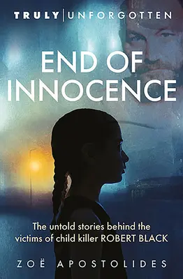 Az ártatlanság vége: A gyermekgyilkos Robert Black áldozatai mögött álló el nem mondott történetek - End of Innocence: The Untold Stories Behind the Victims of Child Killer Robert Black