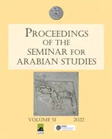 Az Arab Tanulmányok Szemináriumának 51. kötete 2022: Az Arab Tanulmányok Szemináriumának ötvennegyedik, virtuálisan megtartott találkozójának előadásai. - Proceedings of the Seminar for Arabian Studies Volume 51 2022: Papers from the Fifty-Fourth Meeting of the Seminar for Arabian Studies Held Virtually