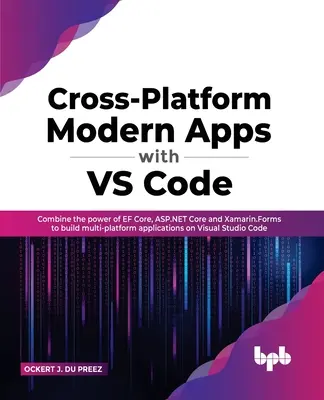 Platformokon átívelő modern alkalmazások VS Code segítségével: Kombinálja az EF Core, az ASP.NET Core és a Xamarin.Forms erejét, és készítsen többplatformos alkalmazásokat a Visual S - Cross-Platform Modern Apps with VS Code: Combine the power of EF Core, ASP.NET Core and Xamarin.Forms to build multi-platform applications on Visual S