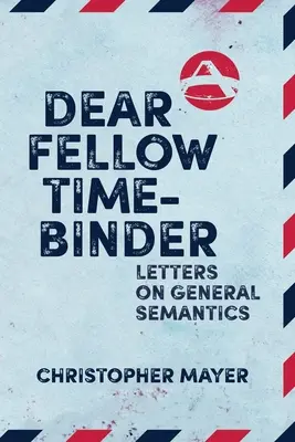 Kedves időtöltő társam! Levelek az általános szemantikáról - Dear Fellow Time-Binder: Letters on General Semantics