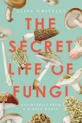 A gombák titkos élete: Felfedezések egy rejtett világból - The Secret Life of Fungi: Discoveries from a Hidden World