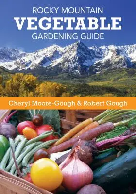 Sziklás hegyvidéki zöldségtermesztési útmutató - Rocky Mountain Vegetable Gardening Guide