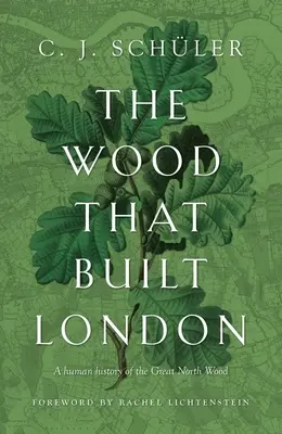 A fa, amely Londont építette: A Great North Wood emberi története - The Wood That Built London: A Human History of the Great North Wood