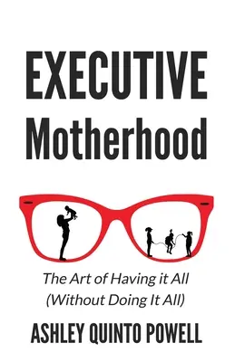 Végrehajtó anyaság: The Art of Having It All Without Doing It All (A mindent megkapni anélkül, hogy mindent csinálnánk) - Executive Motherhood: The Art of Having It All Without Doing It All