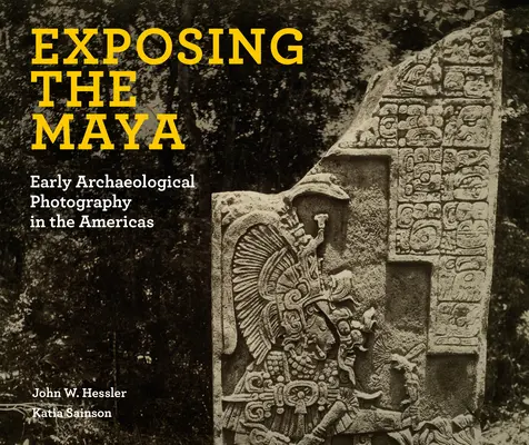 A maják leleplezése: Korai régészeti fényképezés Amerikában - Exposing the Maya: Early Archaeological Photography in the Americas