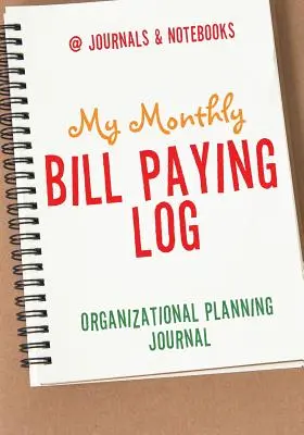 A havi számlafizetési naplóm Szervezési tervezési napló - My Monthly Bill Paying Log Organizational Planning Journal