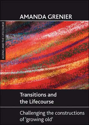 Átmenetek és az életpálya: Az „öregedés” konstrukcióinak megkérdőjelezése - Transitions and the Lifecourse: Challenging the Constructions of 'Growing Old'