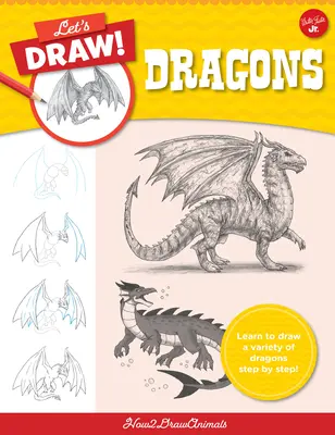 Rajzoljunk sárkányokat: Tanuljunk meg rajzolni különféle sárkányokat lépésről lépésre! - Let's Draw Dragons: Learn to Draw a Variety of Dragons Step by Step!