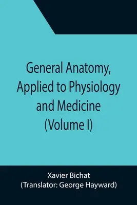 Általános anatómia az élettan és az orvostudomány területén (I. kötet) - General Anatomy, Applied to Physiology and Medicine (Volume I)