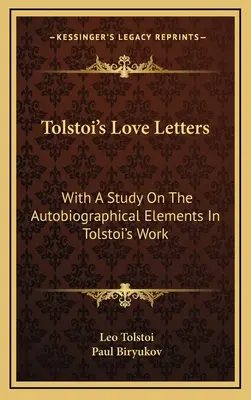 Tolsztoj szerelmes levelei: Tanulmány az önéletrajzi elemekről Tolsztoj műveiben - Tolstoi's Love Letters: With A Study On The Autobiographical Elements In Tolstoi's Work