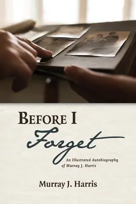 Mielőtt elfelejtem: Murray J. Harris illusztrált önéletrajza - Before I Forget: An Illustrated Autobiography of Murray J. Harris