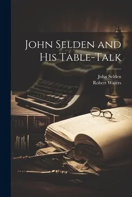 John Selden és asztali beszéde - John Selden and His Table-Talk