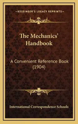 The Mechanics' Handbook: A Convenient Reference Book (1904)