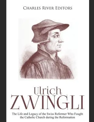 Ulrich Zwingli: A reformáció idején a katolikus egyház ellen harcoló svájci reformátor élete és öröksége - Ulrich Zwingli: The Life and Legacy of the Swiss Reformer Who Fought the Catholic Church during the Reformation