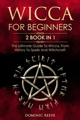 Wicca kezdőknek: 2 könyv 1-ben - A wicca végső útmutatója, a történettől a varázslatokig és a boszorkányságig. - Wicca For Beginners: 2 book in 1 - The Ultimate Guide To Wicca, From History To Spells And Witchcraft