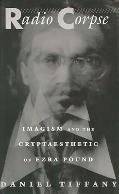 Radio Corpse: Az imagizmus és Ezra Pound kriptikus esztétikája - Radio Corpse: Imagism and the Cryptaesthetic of Ezra Pound