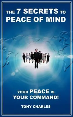 A lelki béke 7 titka: A te békéd a te parancsod! - The 7 Secrets to Peace of Mind: Your Peace Is Your Command!