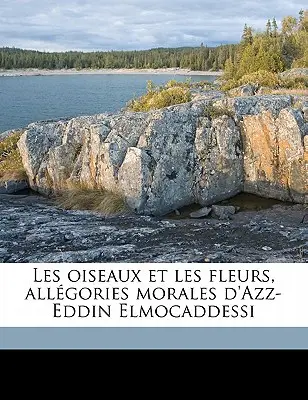 Les oiseaux et les fleurs, allgories morales d'Azz-Eddin Elmocaddessi