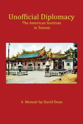 Nem hivatalos diplomácia: Az Amerikai Intézet Tajvanon: A Memoir - Unofficial Diplomacy: The American Institute in Taiwan: A Memoir