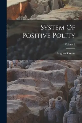 A pozitív politika rendszere; 1. kötet - System Of Positive Polity; Volume 1