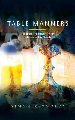 Asztali illemtan: Liturgikus vezetés az egyház küldetéséhez - Table Manners: Liturgical Leadership for the Mission of the Church